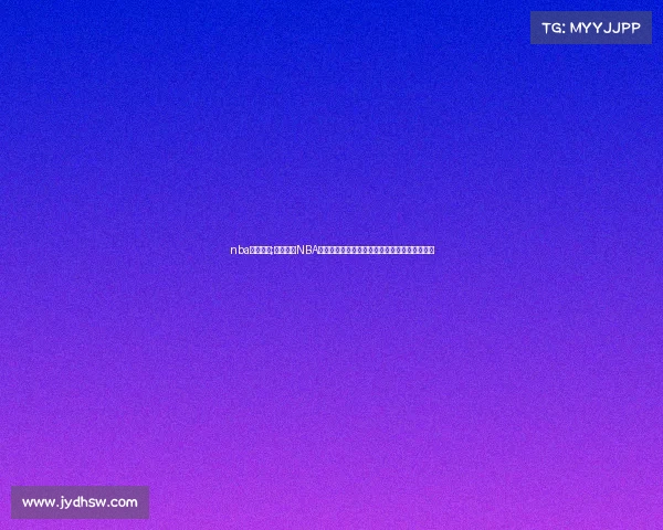 nba赛事答案;全面解析NBA所有赛事细节揭示每场比赛正确答案与深度分析